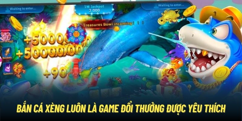 Bắn cá Xèng luôn là game đổi thưởng được yêu thích