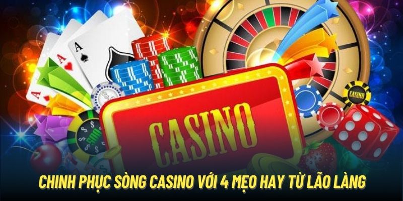 Chinh phục sòng Casino với 4 mẹo hay từ lão làng