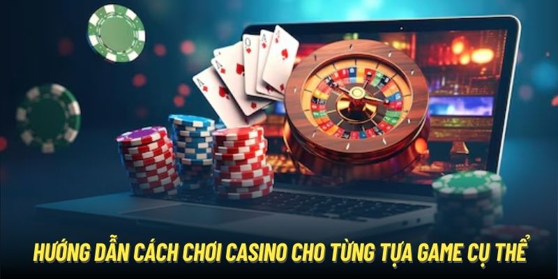 Hướng dẫn cách chơi Casino cho từng tựa game cụ thể