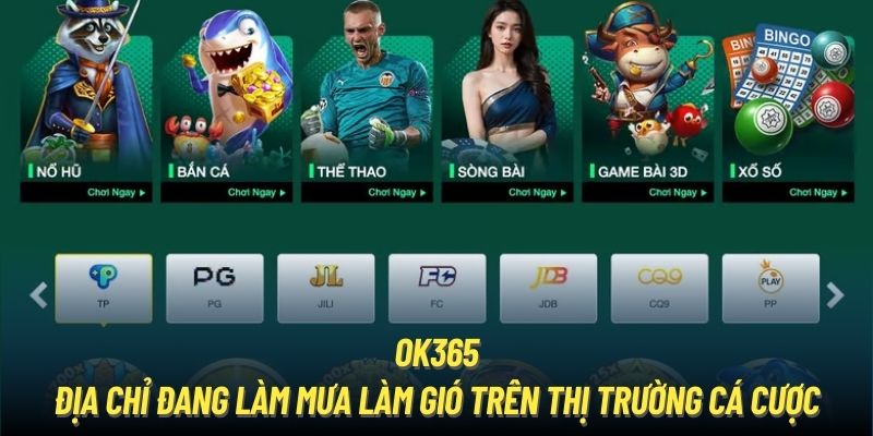 OK365 - địa chỉ đang làm mưa làm gió trên thị trường cá cược